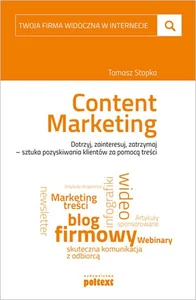 Twoja firma widoczna w internecie Content Marketing Dotrzyj, zainteresuj, zatrzymaj – sztuka pozyskiwania klientów za pomocą treści