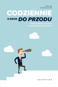 Codziennie o krok do przodu Proste sposoby na lepsze wykorzystanie każdego dnia