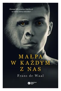 Małpa w każdym z nas Dlaczego seks, przemoc i życzliwość są częścią natury człowieka?