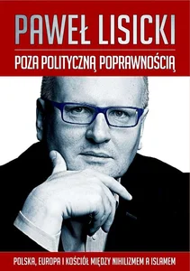 Poza polityczną poprawnością Polska, Europa i Kościół między nihilizmem a islamem