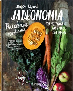 Jadłonomia Kuchnia roślinna – 100 przepisów nie tylko dla wegan Jadłonomia Kuchnia roślinna – 100 przepisów nie tylko dla wegan