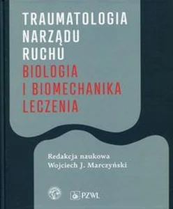 Traumatologia narządu ruchu Biologia i biomechanika leczenia Traumatologia narządu ruchu Biologia i biomechanika leczenia