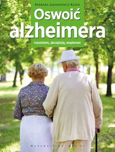 Oswoić alzheimera Rozumiem, akceptuję, wspieram Oswoić alzheimera Rozumiem, akceptuję, wspieram