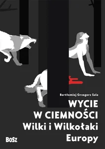 Wycie w ciemności Wilki i wilkołaki Europy Wycie w ciemności Wilki i wilkołaki Europy