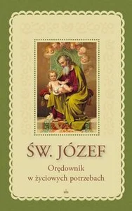 Św. Józef Orędownik w życiowych potrzebach Św. Józef Orędownik w życiowych potrzebach