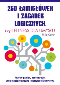 250 łamigłówek i zagadek logicznych czyli fitness dla umysłu 250 łamigłówek i zagadek logicznych czyli fitness dla umysłu
