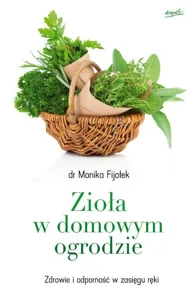 Zioła w domowym ogrodzie Zdrowie i odporność w zasięgu ręki Zioła w domowym ogrodzie Zdrowie i odporność w zasięgu ręki