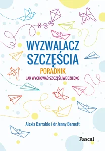 Wyzwalacz szczęścia Jak wychować szczęśliwe dziecko Wyzwalacz szczęścia Jak wychować szczęśliwe dziecko