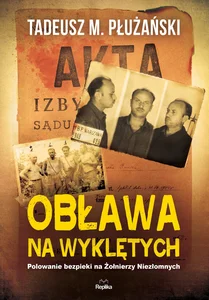 Obława na Wyklętych Polowanie bezpieki na Żołnierzy Niezłomnych Obława na Wyklętych Polowanie bezpieki na Żołnierzy Niezłomnych