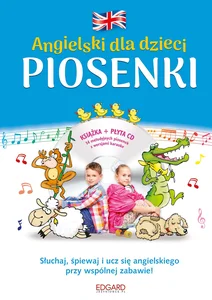 Angielski dla dzieci Piosenki z płytą CD Słuchaj, śpiewaj i ucz się angielskiego przy wspólnej zabawie!