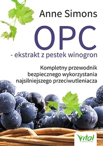 OPC ekstrakt z pestek winogron Kompletny przewodnik bezpiecznego wykorzystania najsilniejszego przeciwutleniacza