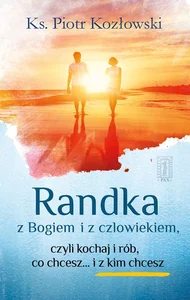 Randka z Bogiem i z człowiekiem Czyli kochaj i rób, co chcesz i... z kim chcesz Randka z Bogiem i z człowiekiem Czyli kochaj i rób, co chcesz i... z kim chcesz