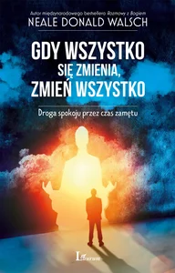 Gdy wszystko się zmienia, zmień wszystko Droga spokoju przez czas zamętu Gdy wszystko się zmienia, zmień wszystko Droga spokoju przez czas zamętu