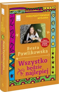 Kurs pozytywnego myślenia Wszystko będzie najlepiej Kurs pozytywnego myślenia Wszystko będzie najlepiej