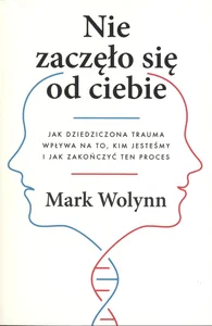 Nie zaczęło się od ciebie. Jak dziedziczona trauma wpływa na to, kim jesteśmy i jak zakończyć ten proces