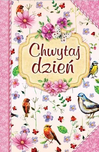 Chwytaj dzień! Chwytaj dzień!