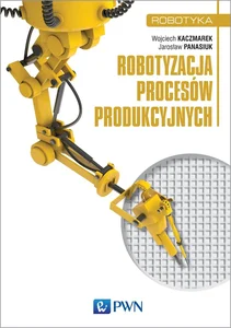 Robotyzacja procesów produkcyjnych Robotyzacja procesów produkcyjnych