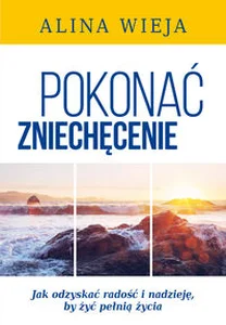 Pokonać zniechęcenie Jak odzyskać radość i nadzieję, by żyć pełnią życia? Pokonać zniechęcenie Jak odzyskać radość i nadzieję, by żyć pełnią życia?