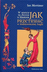 W mieście na dworze w klasztorze Jak przetrwać w średniowiecznej Anglii