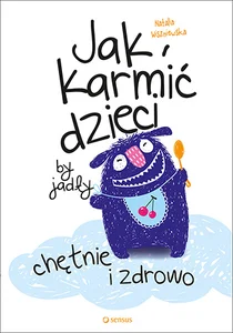Jak karmić dzieci by jadły chętnie i zdrowo Jak karmić dzieci by jadły chętnie i zdrowo