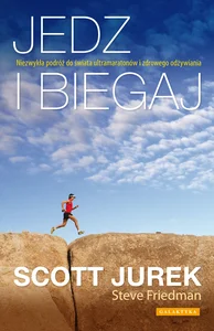 Jedz i biegaj Niezwykła podróż do świata ultramaratonów i zdrowego odżywiania