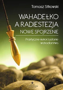 Wahadełko a radiestezja Nowe spojrzenie Praktyczne wykorzystanie wahadlarstwa Wahadełko a radiestezja Nowe spojrzenie Praktyczne wykorzystanie wahadlarstwa