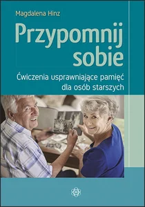 Przypomnij sobie Ćwiczenia usprawniające pamięć dla osób starszych Przypomnij sobie Ćwiczenia usprawniające pamięć dla osób starszych