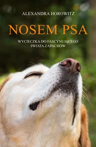 Nosem psa Wycieczka do fascynującego świata zapachów Nosem psa Wycieczka do fascynującego świata zapachów