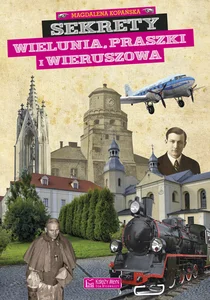 Sekrety Wielunia Praszki i Wieruszowa Sekrety Wielunia Praszki i Wieruszowa