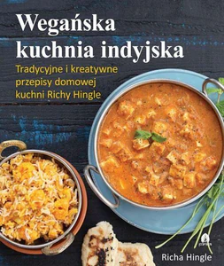 Wegańska kuchnia indyjska Tradycyjne i kreatywne przepisy domowej kuchni Richy Hingle Wegańska kuchnia indyjska Tradycyjne i kreatywne przepisy domowej kuchni Richy Hingle