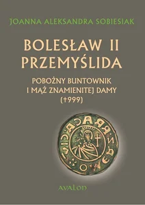 Bolesław II Przemyślida Pobożny buntownik i mąż znamienitej damy (+999)