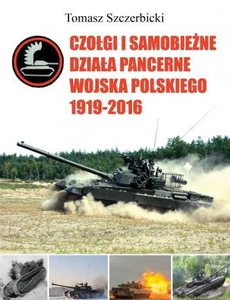 Czołgi i samobieżne działa pancerne Wojska Polskiego 1919-2016 Czołgi i samobieżne działa pancerne Wojska Polskiego 1919-2016