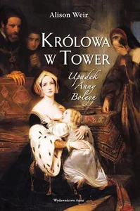 Królowa w Tower Upadek Anny Boleyn Królowa w Tower Upadek Anny Boleyn