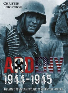 Ardeny 1944-1945 Ostatnie tchnienie wojsk pancernych Hitlera Ardeny 1944-1945 Ostatnie tchnienie wojsk pancernych Hitlera