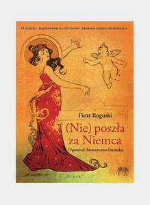 (Nie) poszła za Niemca Opowieść historyczno-literacka