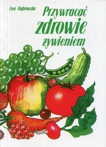 Przywracać zdrowie żywieniem Przywracać zdrowie żywieniem