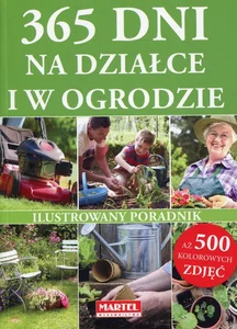 365 dni na działce i w ogrodzie Ilustrowany poradnik. Aż 500 kolorowych zdjęć
