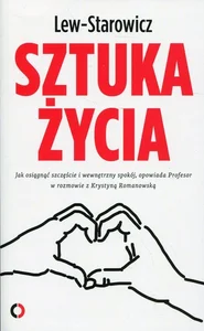 Sztuka życia Jak osiągnąć szczęście i wewnętrzny spokój, opowiada Profesor w rozmowie z Krystyną Romanowską Sztuka życia Jak osiągnąć szczęście i wewnętrzny spokój, opowiada Profesor w rozmowie z Krystyną Romanowską