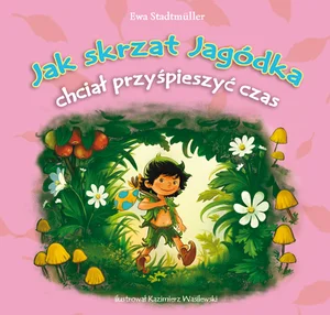 Jak skrzat Jagódka chciał przyspieszyć czas Jak skrzat Jagódka chciał przyspieszyć czas