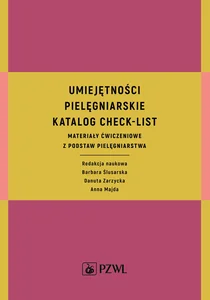 Umiejętności pielęgniarskie Katalog check-list Materiały ćwiczeniowe z podstaw pielęgniarstwa Umiejętności pielęgniarskie Katalog check-list Materiały ćwiczeniowe z podstaw pielęgniarstwa