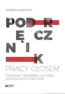 Podręcznik pracy głosem Ćwiczenia i wskazówki dla osób występujących publicznie