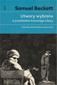 Utwory wybrane w przekładzie Antoniego Libery Dramaty, słuchowiska, scenariusze.