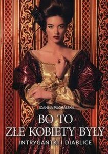 Bo to złe kobiety były Intrygantki i diablice Bo to złe kobiety były Intrygantki i diablice