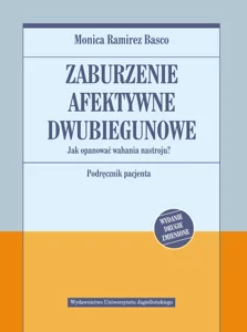 Zaburzenie afektywne dwubiegunowe Jak opanować wahania nastroju. Podręcznik pacjenta Zaburzenie afektywne dwubiegunowe Jak opanować wahania nastroju. Podręcznik pacjenta
