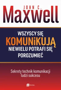 Wszyscy się komunikują niewielu potrafi się porozumieć Sekrety technik komunikacji ludzi sukcesu Wszyscy się komunikują niewielu potrafi się porozumieć Sekrety technik komunikacji ludzi sukcesu