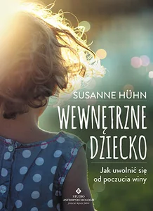 Wewnętrzne dziecko Jak uwolnić się od poczucia winy Wewnętrzne dziecko Jak uwolnić się od poczucia winy