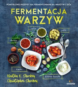 Fermentacja warzyw Pomysłowe przepisy na fermentowanie 64 warzyw i ziół Fermentacja warzyw Pomysłowe przepisy na fermentowanie 64 warzyw i ziół