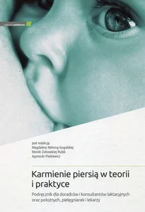 Karmienie piersią w teorii i praktyce Podręcznik dla doradców i konsultantów laktacyjnych oraz położnych, pielęgniarek i lekarzy