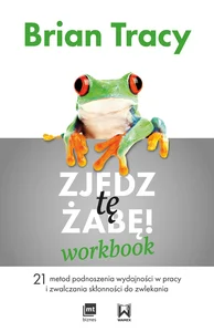 Zjedz tę żabę Workbook 21 metod podnoszenia wydajności w pracy i zwalczania skłonności do zwlekania Zjedz tę żabę Workbook 21 metod podnoszenia wydajności w pracy i zwalczania skłonności do zwlekania