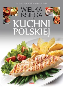 Wielka księga kuchni polskiej Pokaż się z dobrej kuchni Wielka księga kuchni polskiej Pokaż się z dobrej kuchni